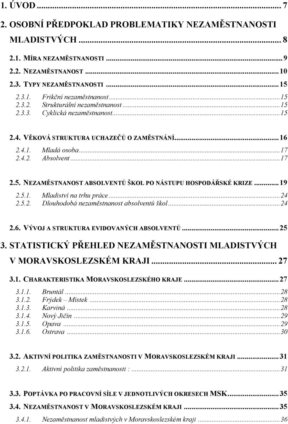 .. 19 2.5.1. Mladiství na trhu práce... 24 2.5.2. Dlouhodobá nezaměstnanost absolventů škol... 24 2.6. VÝVOJ A STRUKTURA EVIDOVANÝCH ABSOLVENTŮ... 25 3.