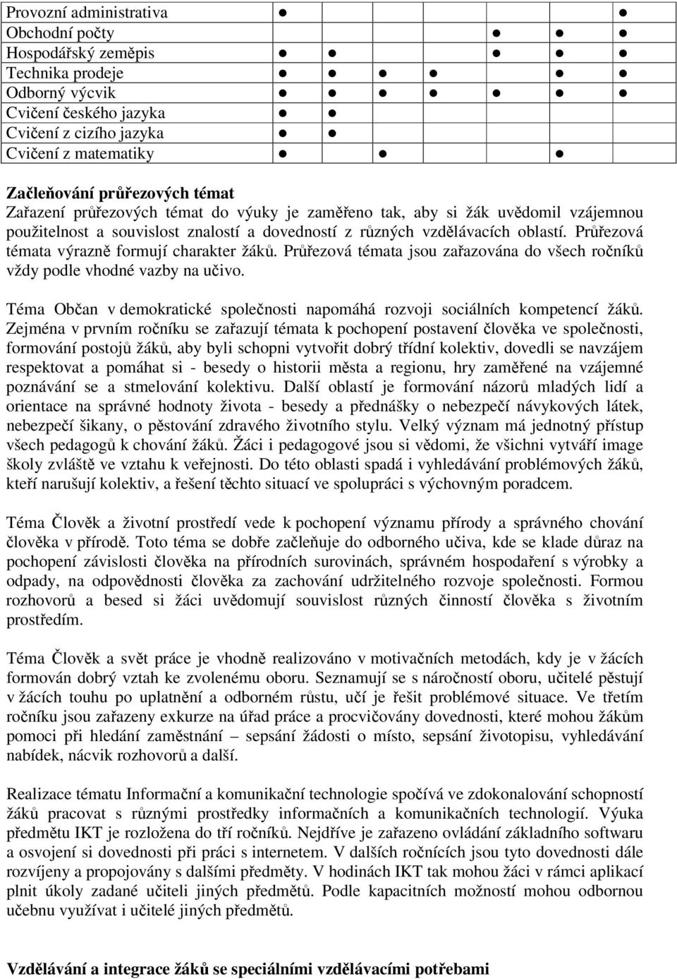 Průřezová témata výrazně formují charakter žáků. Průřezová témata jsou zařazována do všech ročníků vždy podle vhodné vazby na učivo.