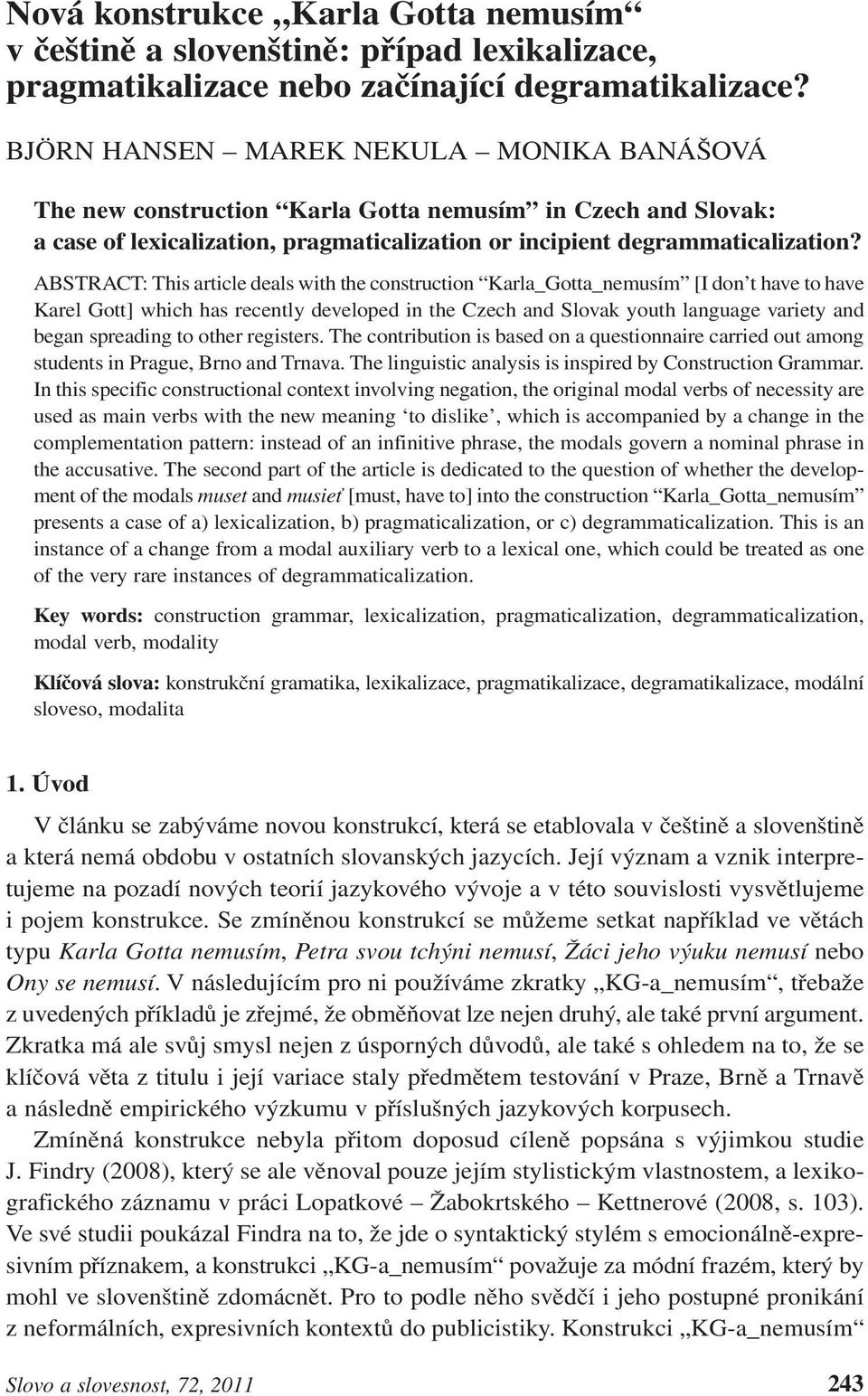 ABSTRACT: This article deals with the construction Karla_Gotta_nemusím [I don t have to have Karel Gott] which has recently developed in the Czech and Slovak youth language variety and began