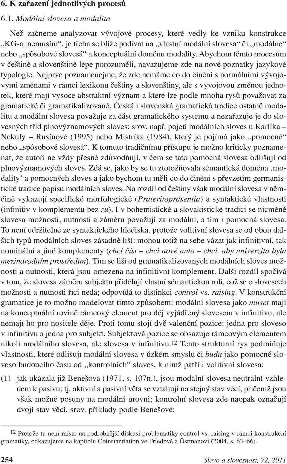 slovesá a konceptuální doménu modality. Abychom těmto procesům v češtině a slovenštině lépe porozuměli, navazujeme zde na nové poznatky jazykové typologie.