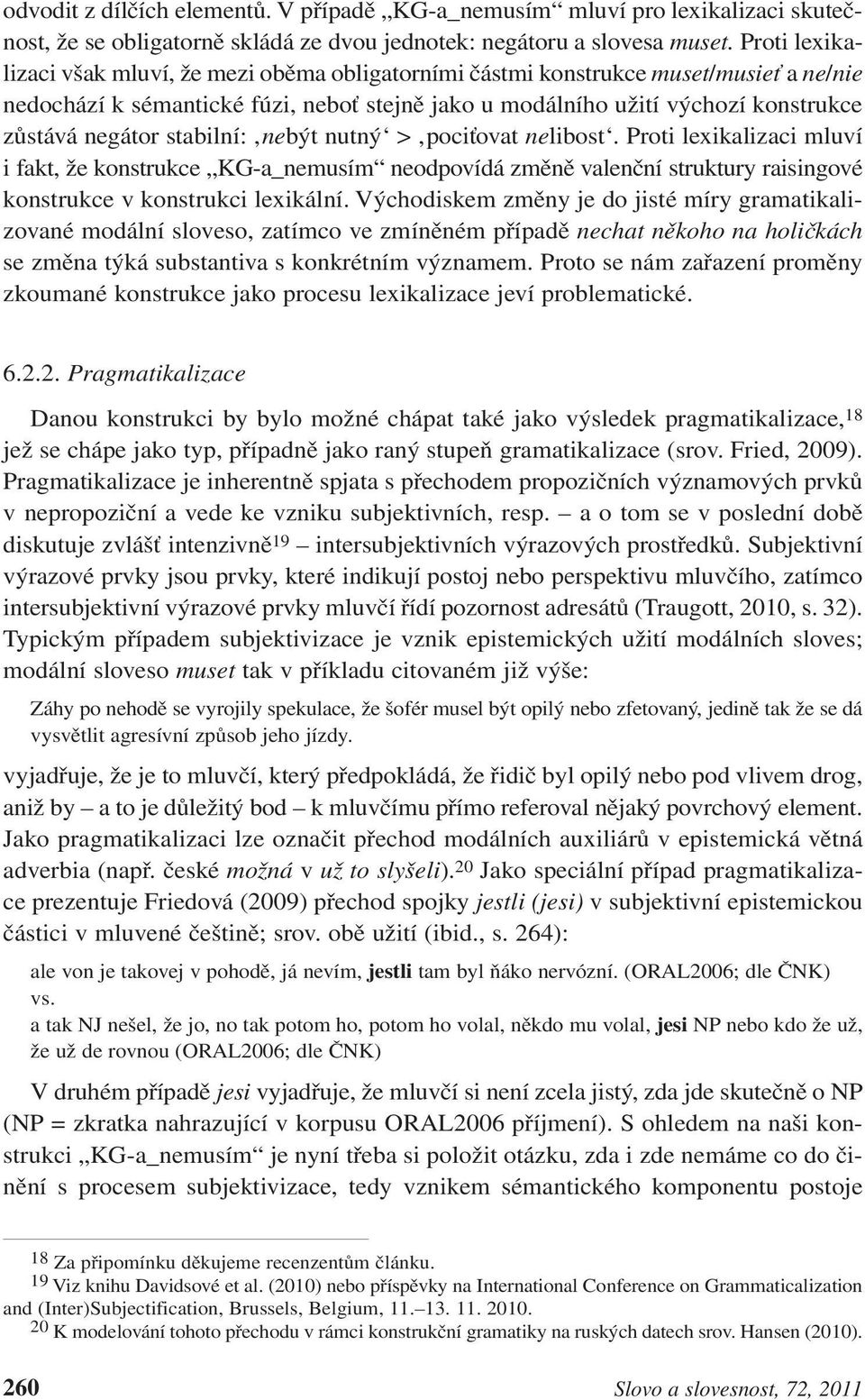 stabilní: nebýt nutný > pociťovat nelibost. Proti lexikalizaci mluví i fakt, že konstrukce KG-a_nemusím neodpovídá změně valenční struktury raisingové konstrukce v konstrukci lexikální.