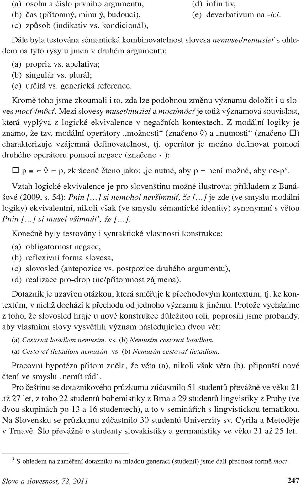 plurál; (c) určitá vs. generická reference. Kromě toho jsme zkoumali i to, zda lze podobnou změnu významu doložit i u sloves moct 3 /môcť.