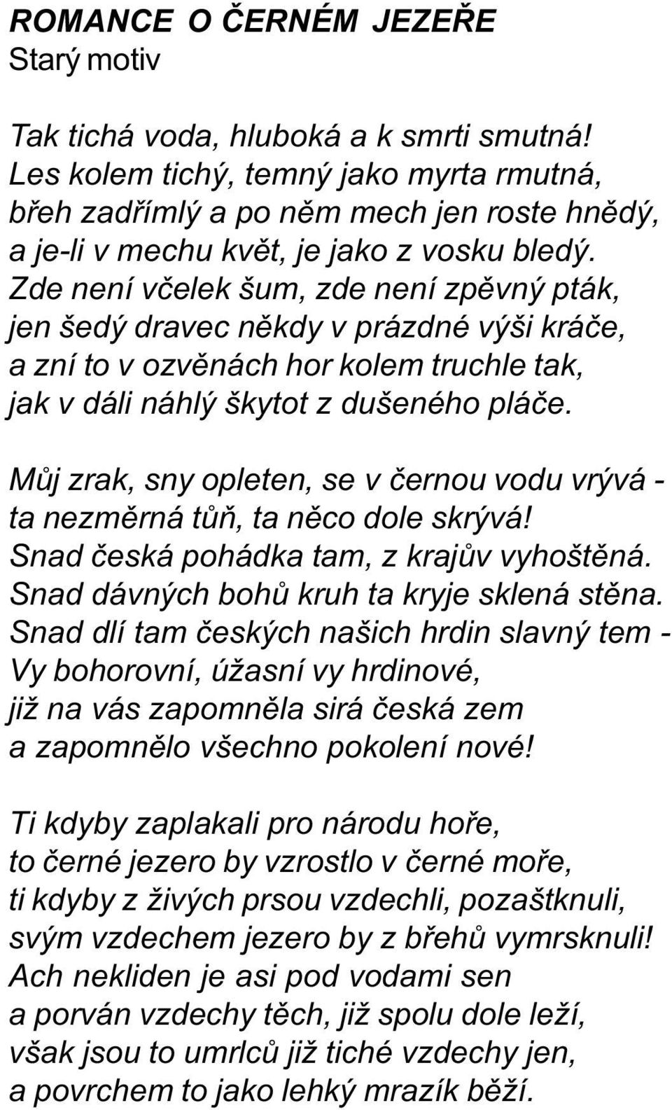 Zde není vèelek šum, zde není zpìvný pták, jen šedý dravec nìkdy v prázdné výši kráèe, a zní to v ozvìnách hor kolem truchle tak, jak v dáli náhlý škytot z dušeného pláèe.