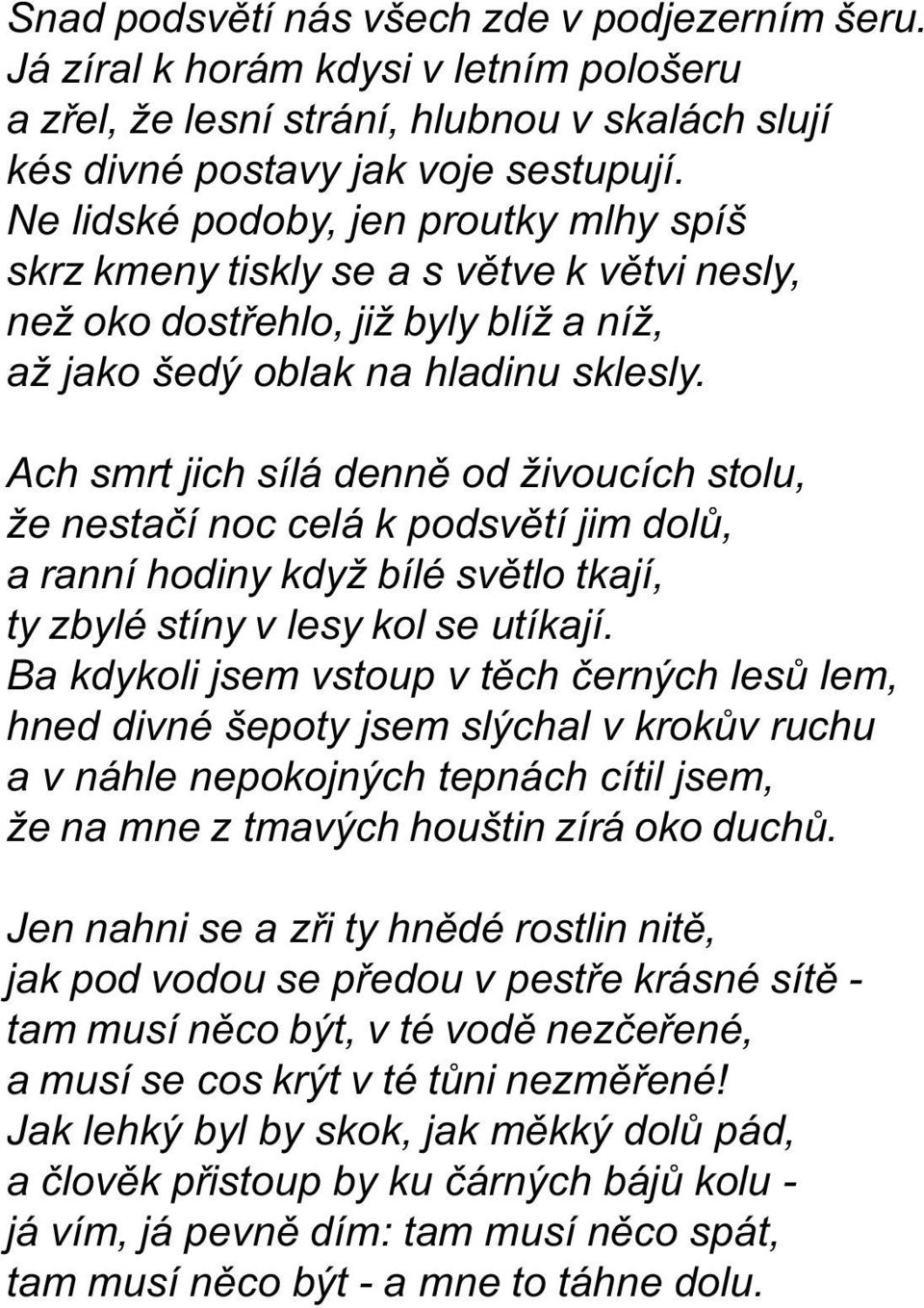 Ach smrt jich sílá dennì od živoucích stolu, že nestaèí noc celá k podsvìtí jim dolù, a ranní hodiny když bílé svìtlo tkají, ty zbylé stíny v lesy kol se utíkají.