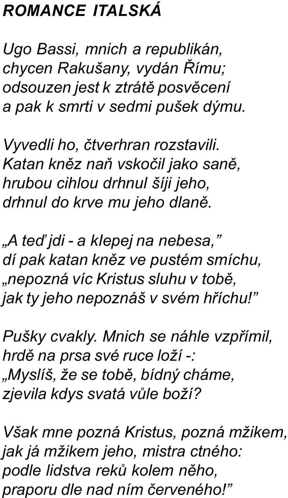 A teï jdi - a kiepej na nebesa, dí pak katan knìz ve pustém smíchu, nepozná víc Kristus sluhu v tobì, jak ty jeho nepoznáš v svém høíchu! Pušky cvakly.