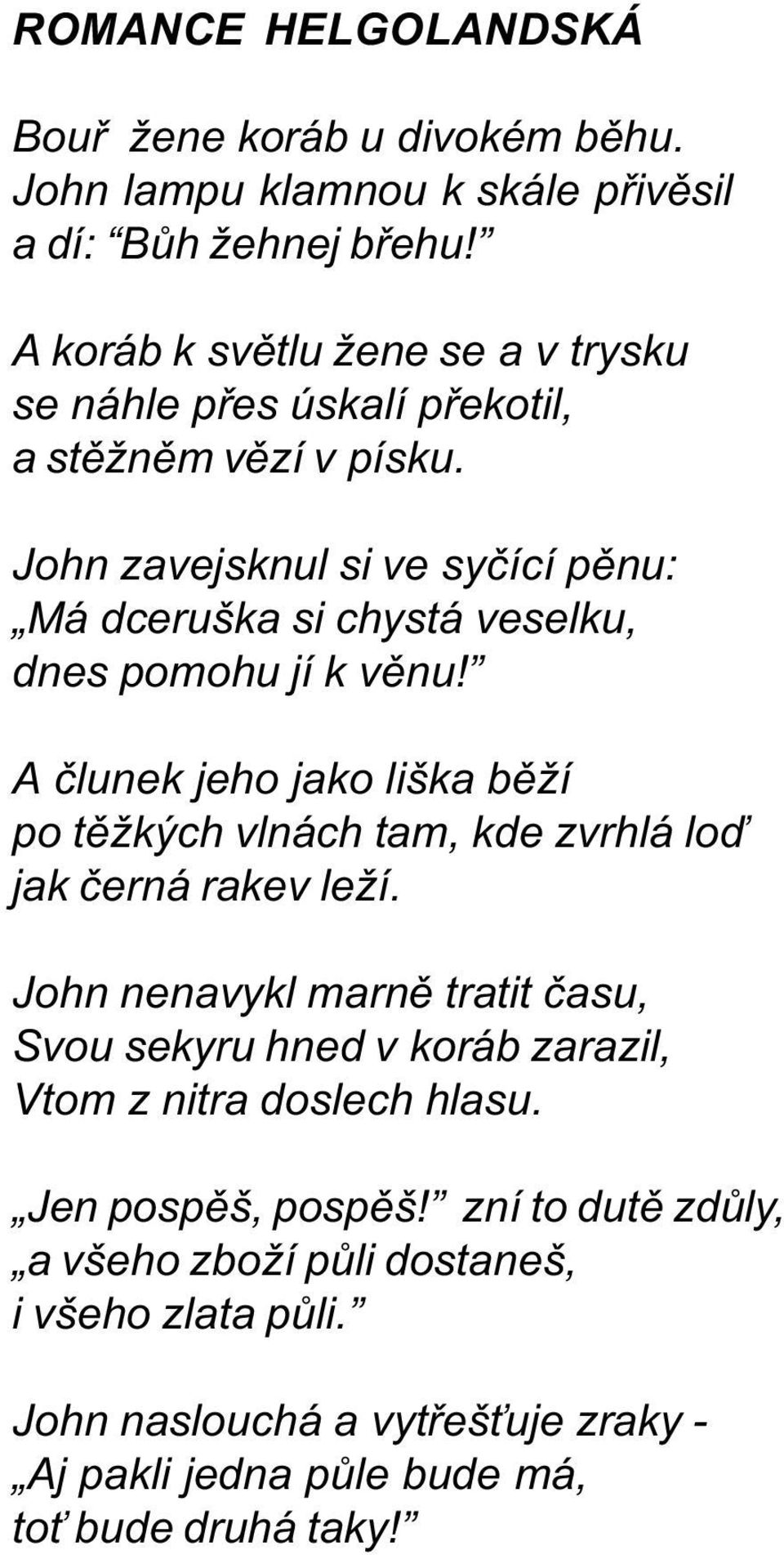 John zavejsknul si ve syèící pìnu: Má dceruška si chystá veselku, dnes pomohu jí k vìnu!