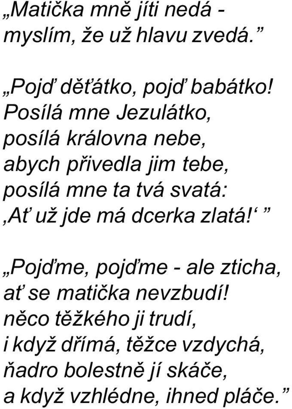 svatá: A už jde má dcerka zlatá! Pojïme, pojïme - ale zticha, a se matièka nevzbudí!