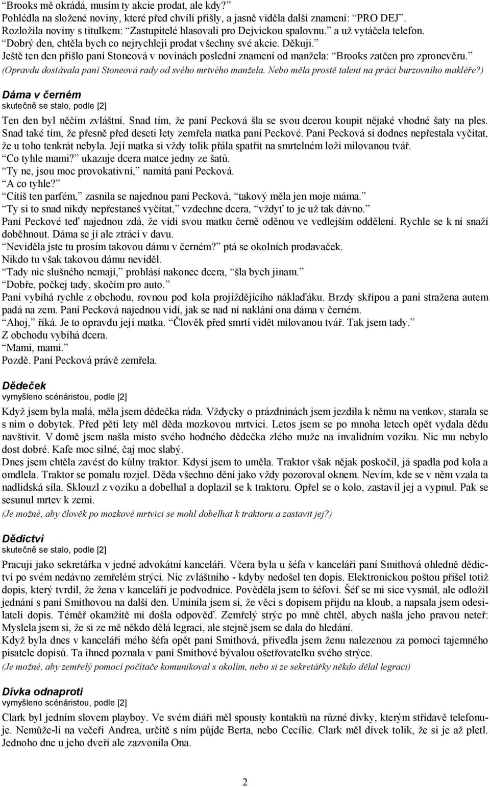 Ješ tě ten den přiš lo paní Stoneová v novinách poslední znamení od manžela: Brooks zatčen pro zpronevěru. (Opravdu dostávala paní Stoneová rady od svého mrtvého manž ela.