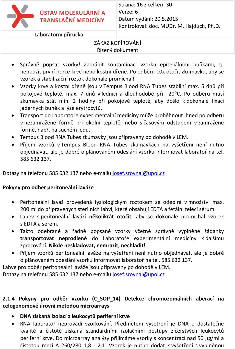 7 dnů v lednici a dlouhodobě při 20 C. Po odběru musí zkumavka stát min. 2 hodiny při pokojové teplotě, aby došlo k dokonalé fixaci jaderných buněk a lýze erytrocytů.