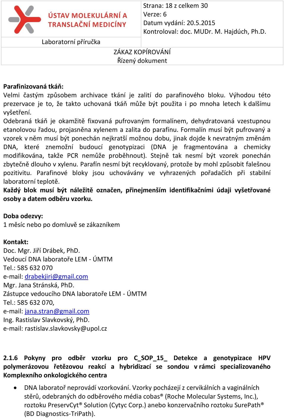 Odebraná tkáň je okamžitě fixovaná pufrovaným formalínem, dehydratovaná vzestupnou etanolovou řadou, projasněna xylenem a zalita do parafínu.