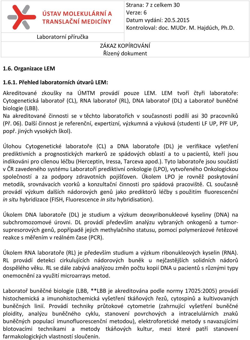 Na akreditované činnosti se v těchto laboratořích v současnosti podílí asi 30 pracovníků (Př. 06). Další činnost je referenční, expertizní, výzkumná a výuková (studenti LF UP, PřF UP, popř.