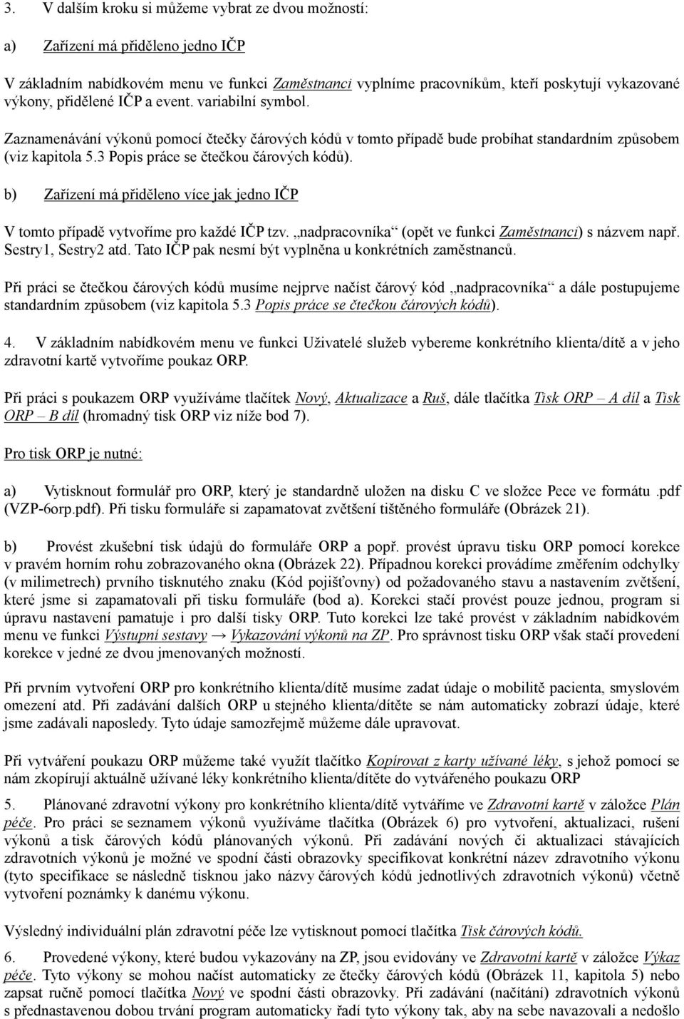 b) Zařízení má přiděleno více jak jedno IČP V tomto případě vytvoříme pro každé IČP tzv. nadpracovníka (opět ve funkci Zaměstnanci) s názvem např. Sestry1, Sestry2 atd.