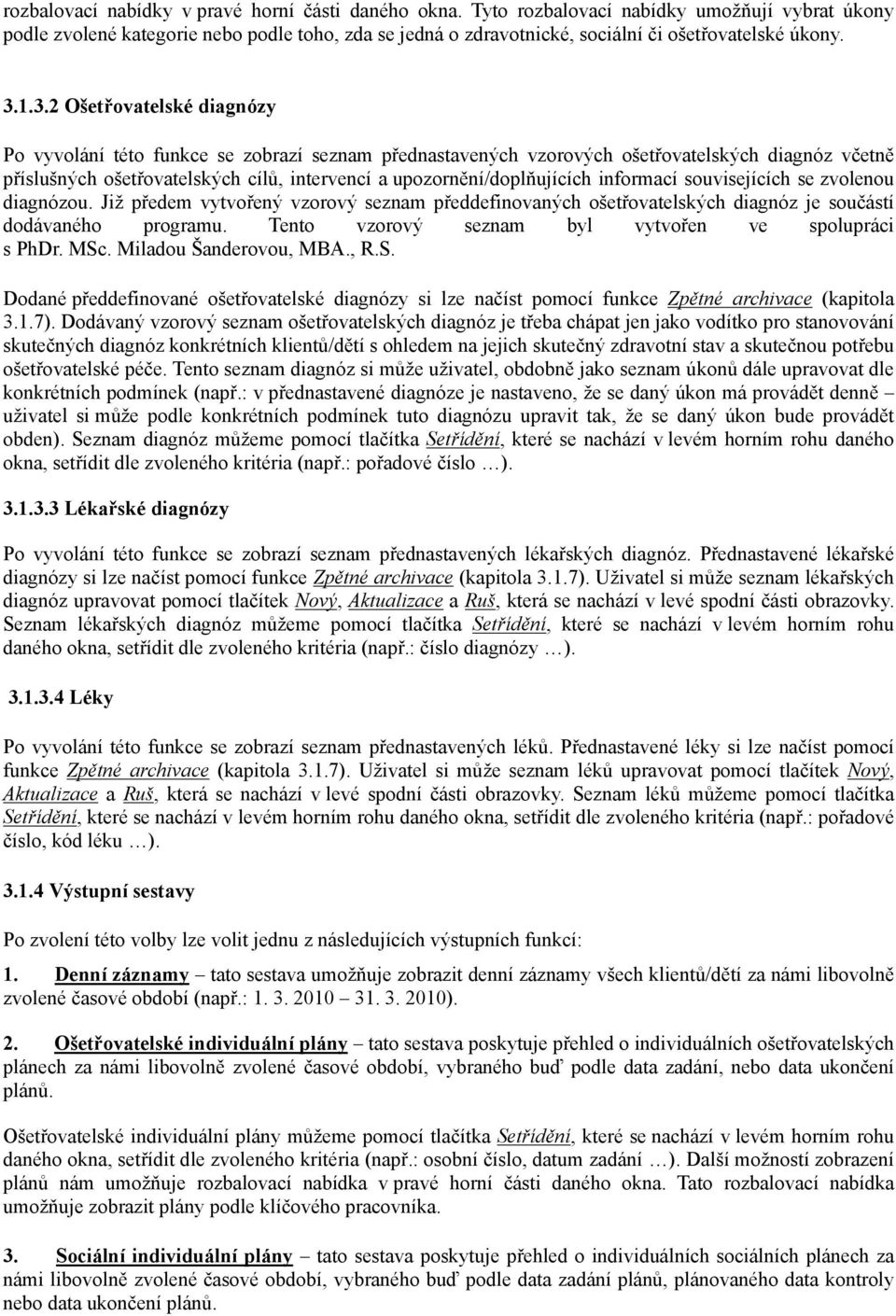 1.3.2 Ošetřovatelské diagnózy Po vyvolání této funkce se zobrazí seznam přednastavených vzorových ošetřovatelských diagnóz včetně příslušných ošetřovatelských cílů, intervencí a