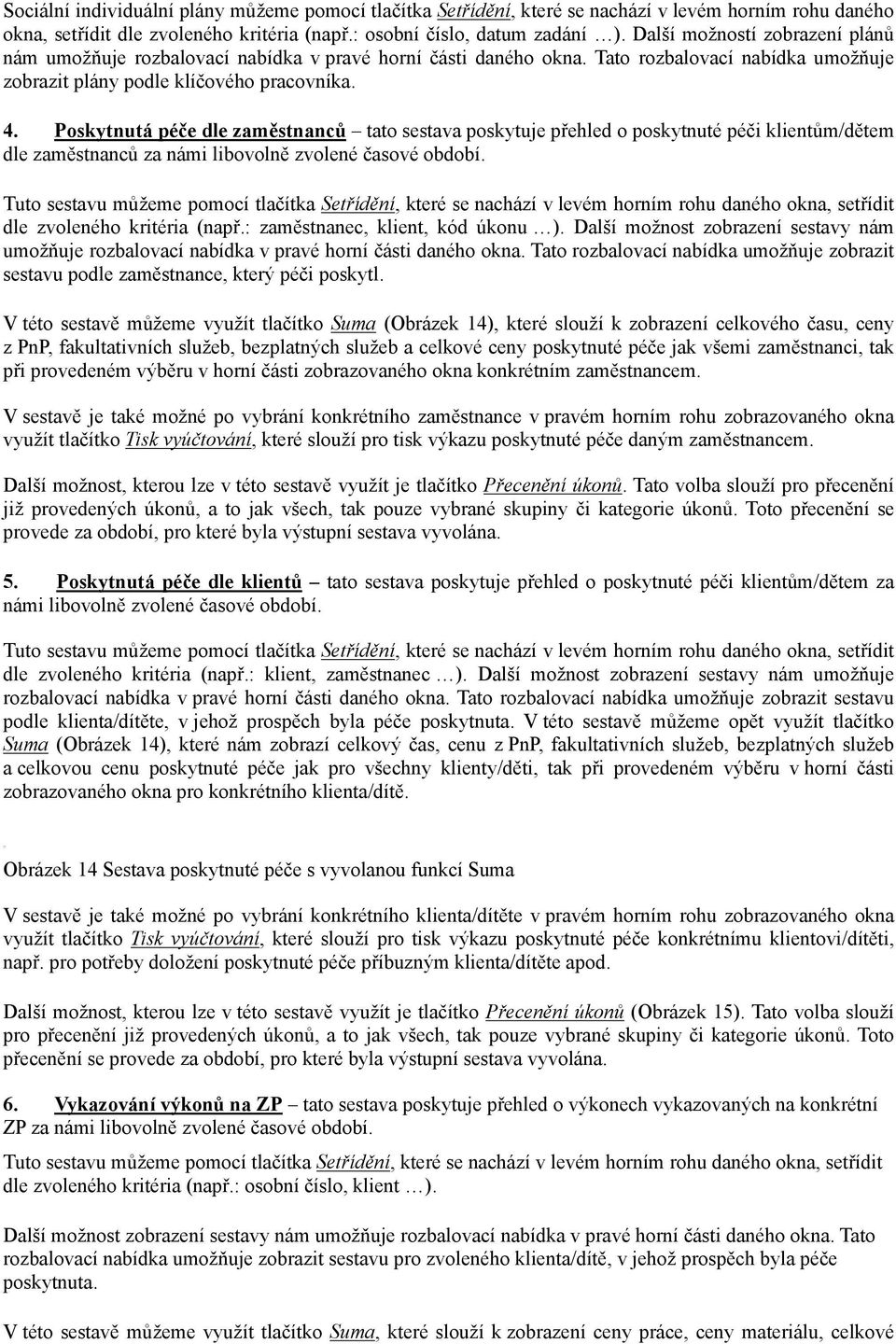 Poskytnutá péče dle zaměstnanců tato sestava poskytuje přehled o poskytnuté péči klientům/dětem dle zaměstnanců za námi libovolně zvolené časové období.