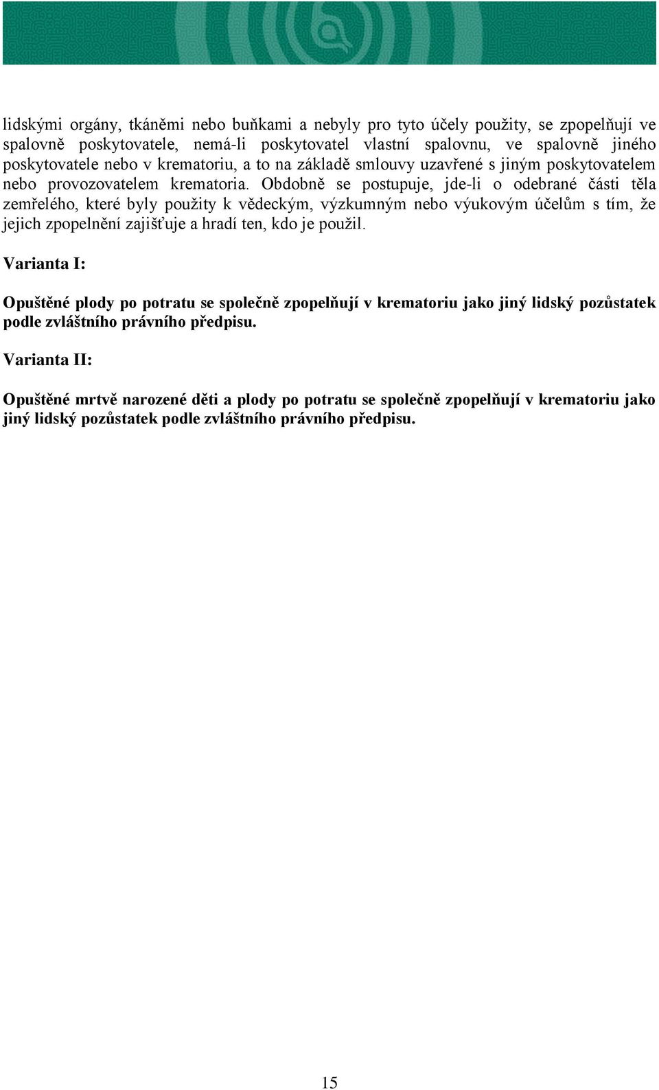 Obdobně se postupuje, jde-li o odebrané části těla zemřelého, které byly použity k vědeckým, výzkumným nebo výukovým účelům s tím, že jejich zpopelnění zajišťuje a hradí ten, kdo je použil.