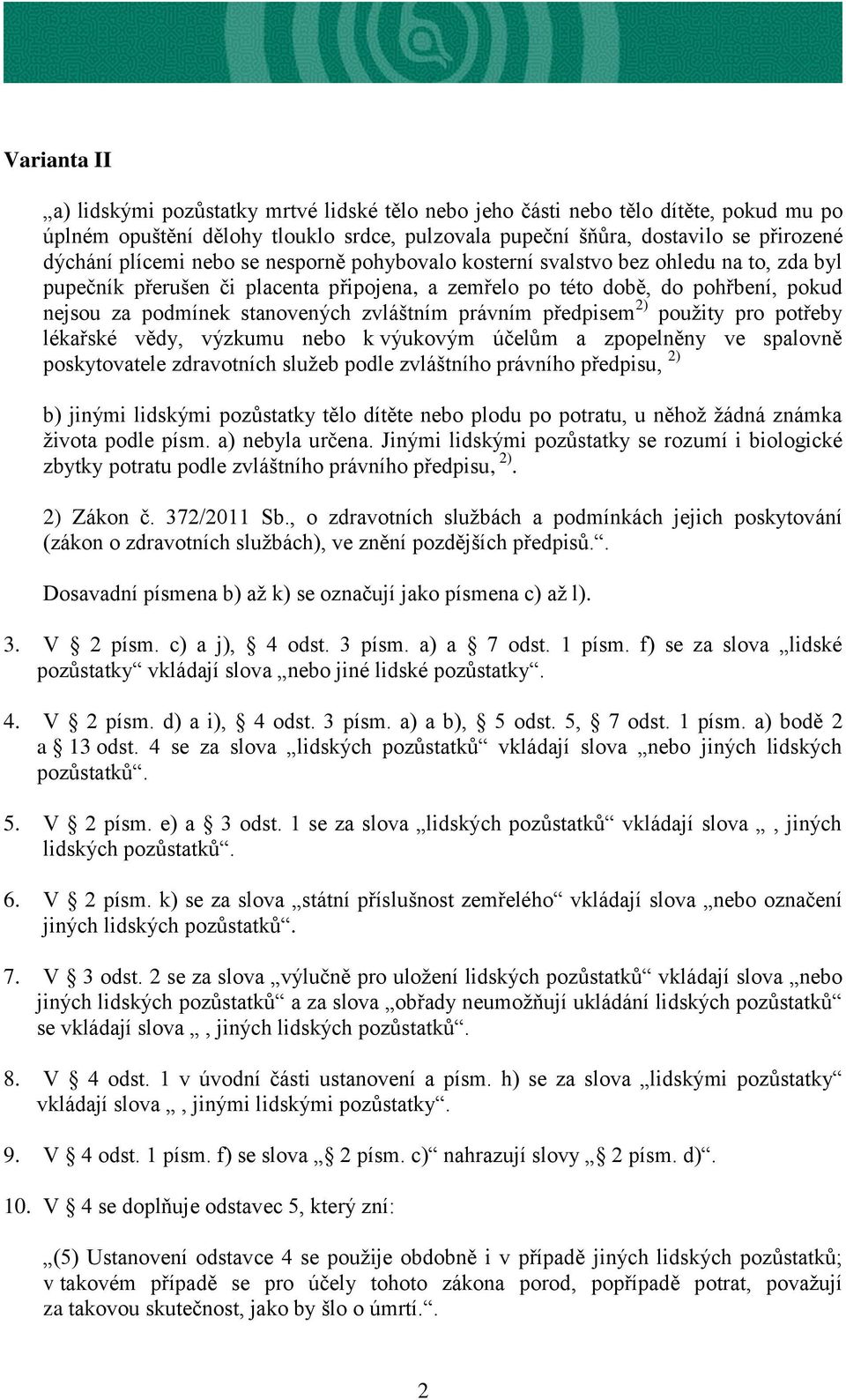 zvláštním právním předpisem 2) použity pro potřeby lékařské vědy, výzkumu nebo k výukovým účelům a zpopelněny ve spalovně poskytovatele zdravotních služeb podle zvláštního právního předpisu, 2) b)