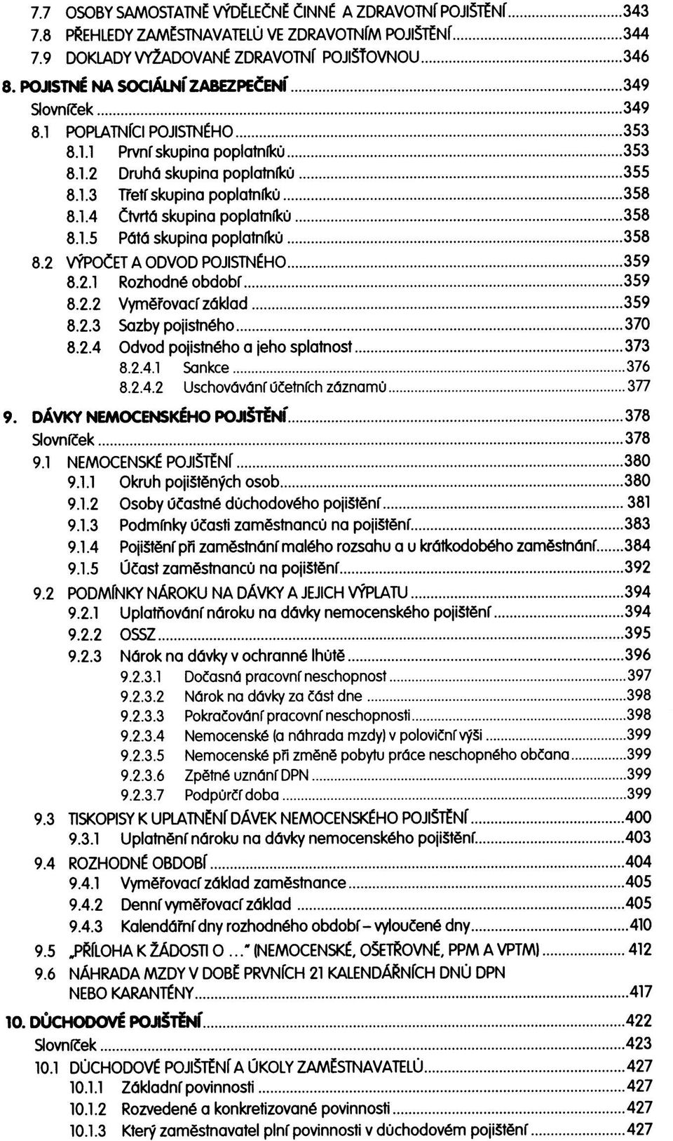 1.5 Pátá skupina poplatníků 358 8.2 VÝPOČET A ODVOD POJISTNÉHO 359 8.2.1 Rozhodné období 359 8.2.2 Vyměřovací základ 359 8.2.3 Sazby pojistného 370 8.2.4 Odvod pojistného a jeho splatnost 373 8.2.4.1 Sankce 376 8.