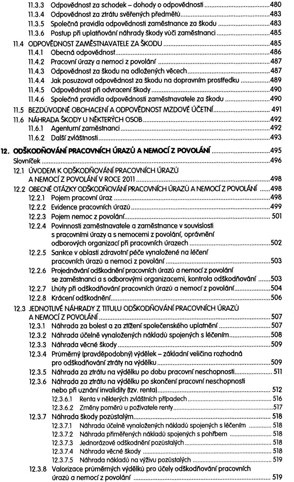 4.5 Odpovědnost při odvracení škody 490 11.4.6 Společná pravidla odpovědnosti zaměstnavatele za škodu 490 11.5 BEZDŮVODNÉ OBOHACENÍ A ODPOVĚDNOST MZDOVÉ ÚČETNÍ 491 11.