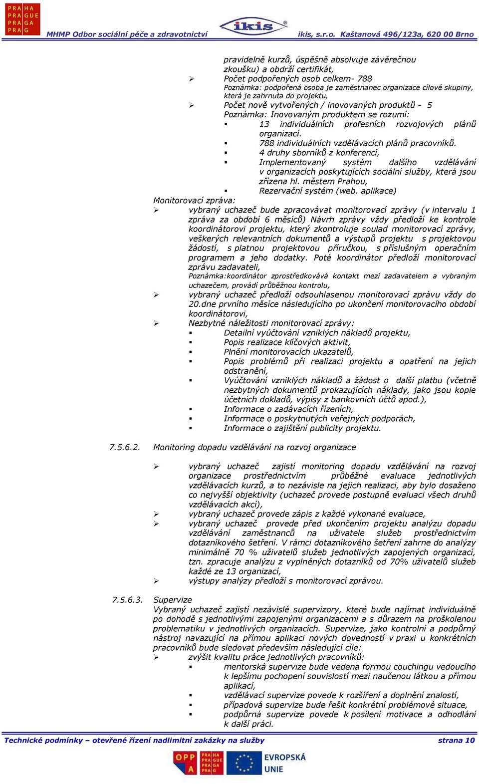 788 individuálních vzdělávacích plánů pracovníků. 4 druhy sborníků z konferencí, Implementovaný systém dalšího vzdělávání v organizacích poskytujících sociální služby, která jsou zřízena hl.