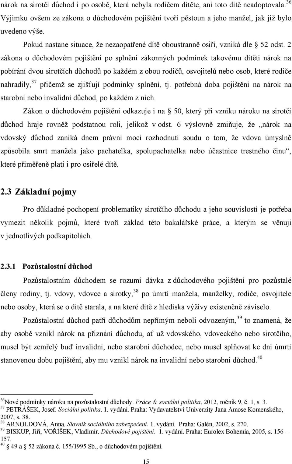 2 zákona o důchodovém pojištění po splnění zákonných podmínek takovému dítěti nárok na pobírání dvou sirotčích důchodů po kaţdém z obou rodičů, osvojitelů nebo osob, které rodiče nahradily, 37