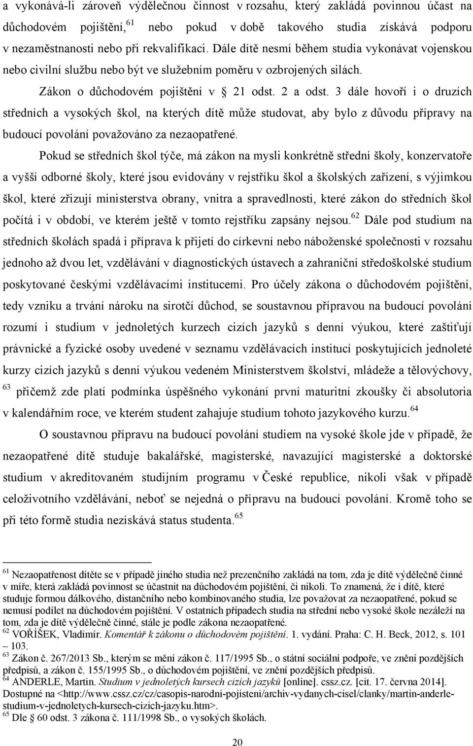 3 dále hovoří i o druzích středních a vysokých škol, na kterých dítě můţe studovat, aby bylo z důvodu přípravy na budoucí povolání povaţováno za nezaopatřené.