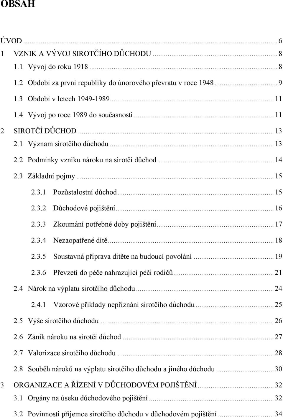 .. 15 2.3.2 Důchodové pojištění... 16 2.3.3 Zkoumání potřebné doby pojištění... 17 2.3.4 Nezaopatřené dítě... 18 2.3.5 Soustavná příprava dítěte na budoucí povolání... 19 2.3.6 Převzetí do péče nahrazující péči rodičů.