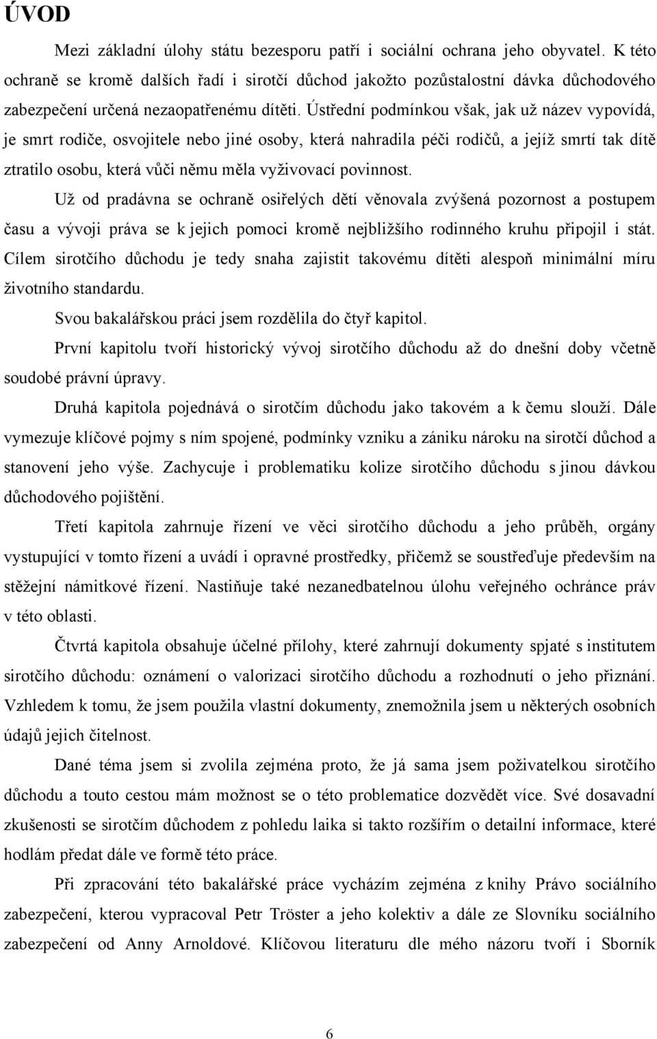 Ústřední podmínkou však, jak uţ název vypovídá, je smrt rodiče, osvojitele nebo jiné osoby, která nahradila péči rodičů, a jejíţ smrtí tak dítě ztratilo osobu, která vůči němu měla vyţivovací