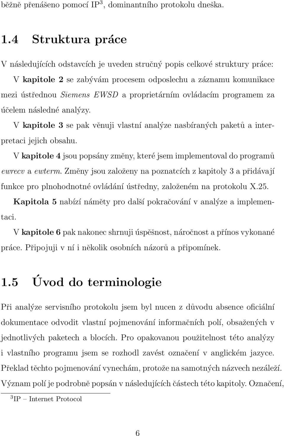 proprietárním ovládacím programem za účelem následné analýzy. V kapitole 3 se pak věnuji vlastní analýze nasbíraných paketů a interpretaci jejich obsahu.