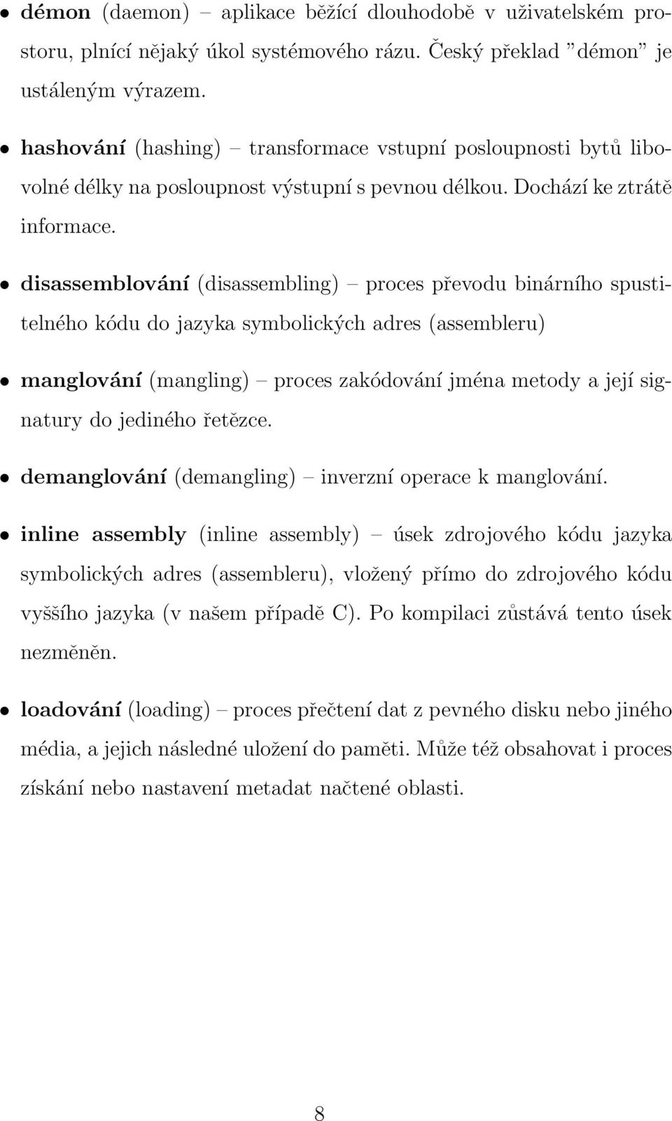 disassemblování (disassembling) proces převodu binárního spustitelného kódu do jazyka symbolických adres (assembleru) manglování (mangling) proces zakódování jména metody a její signatury do jediného