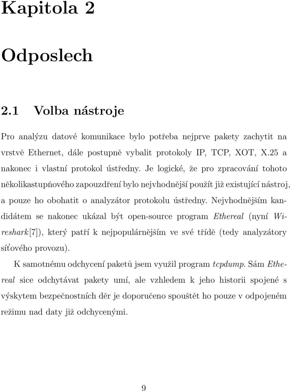 Je logické, že pro zpracování tohoto několikastupňového zapouzdření bylo nejvhodnější použít již existující nástroj, a pouze ho obohatit o analyzátor protokolu ústředny.