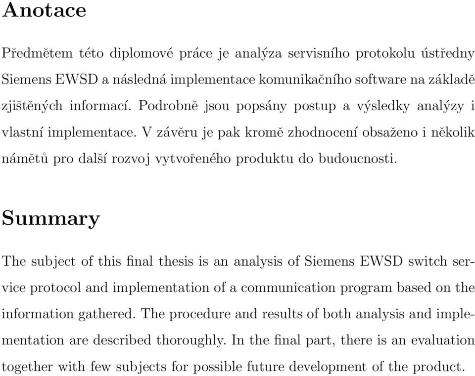 Summary The subject of this final thesis is an analysis of Siemens EWSD switch service protocol and implementation of a communication program based on the information gathered.