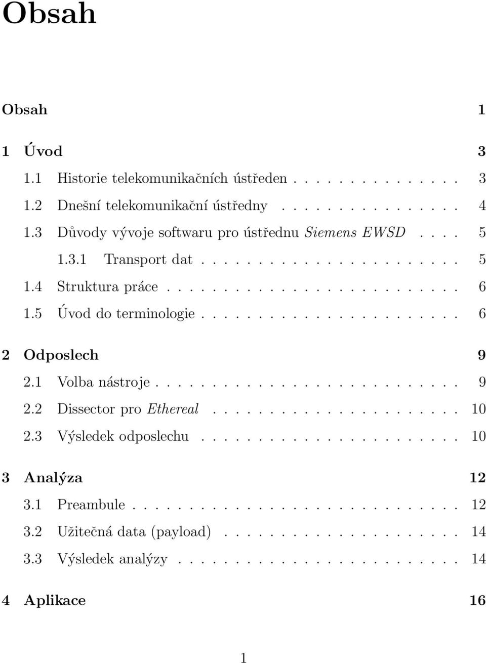 5 Úvod do terminologie....................... 6 2 Odposlech 9 2.1 Volba nástroje........................... 9 2.2 Dissector pro Ethereal...................... 10 2.