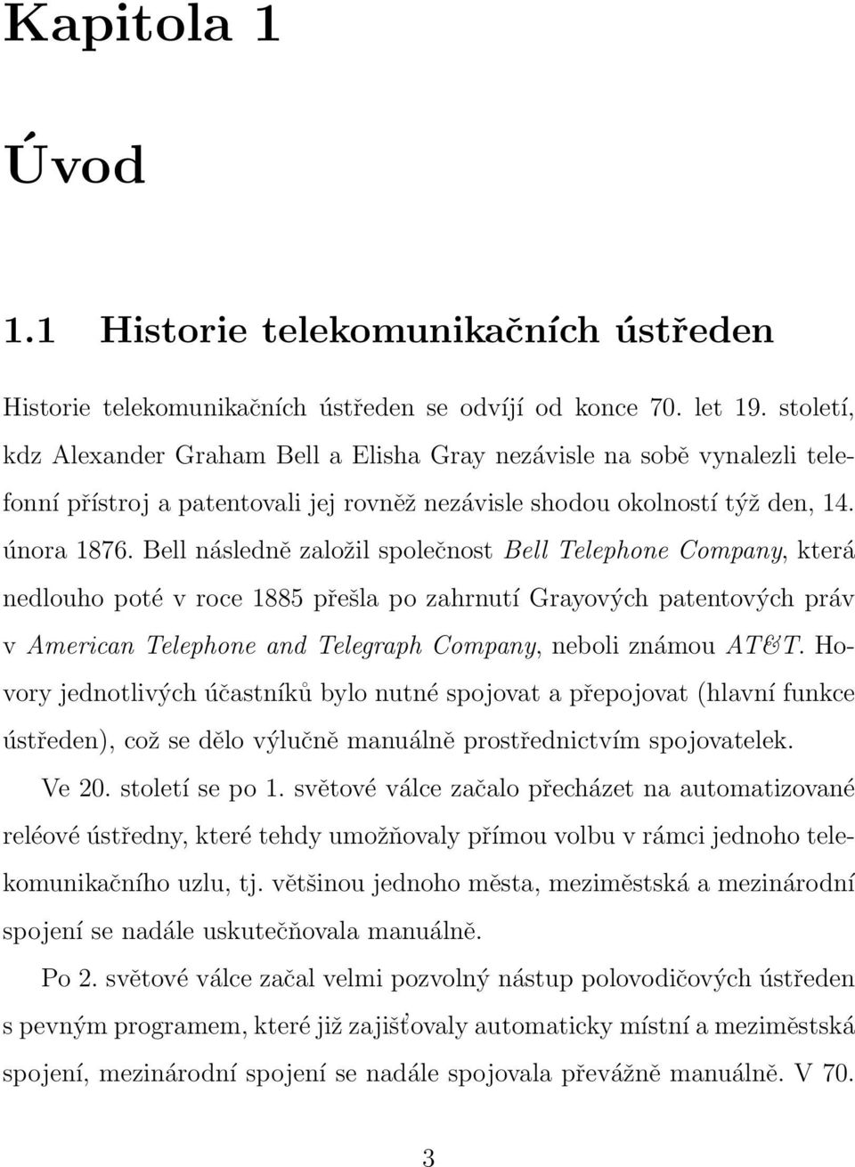 Bell následně založil společnost Bell Telephone Company, která nedlouho poté v roce 1885 přešla po zahrnutí Grayových patentových práv v American Telephone and Telegraph Company, neboli známou AT&T.