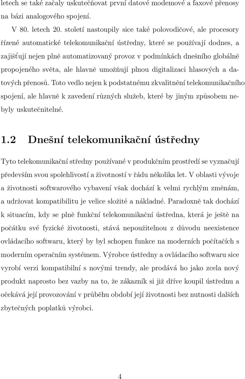 globálně propojeného světa, ale hlavně umožňují plnou digitalizaci hlasových a datových přenosů.