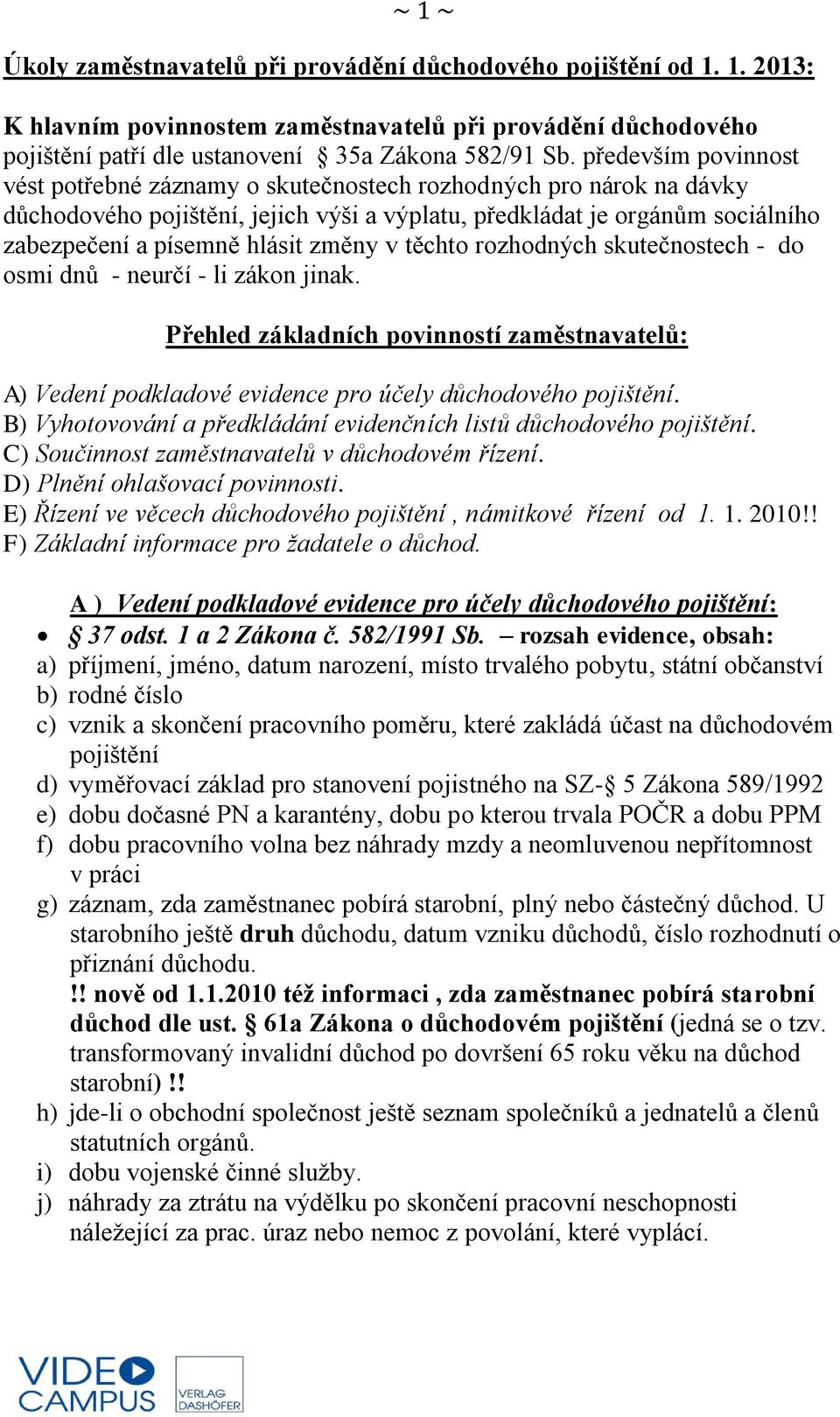 změny v těchto rozhodných skutečnostech - do osmi dnů - neurčí - li zákon jinak. Přehled základních povinností zaměstnavatelů: A) Vedení podkladové evidence pro účely důchodového pojištění.