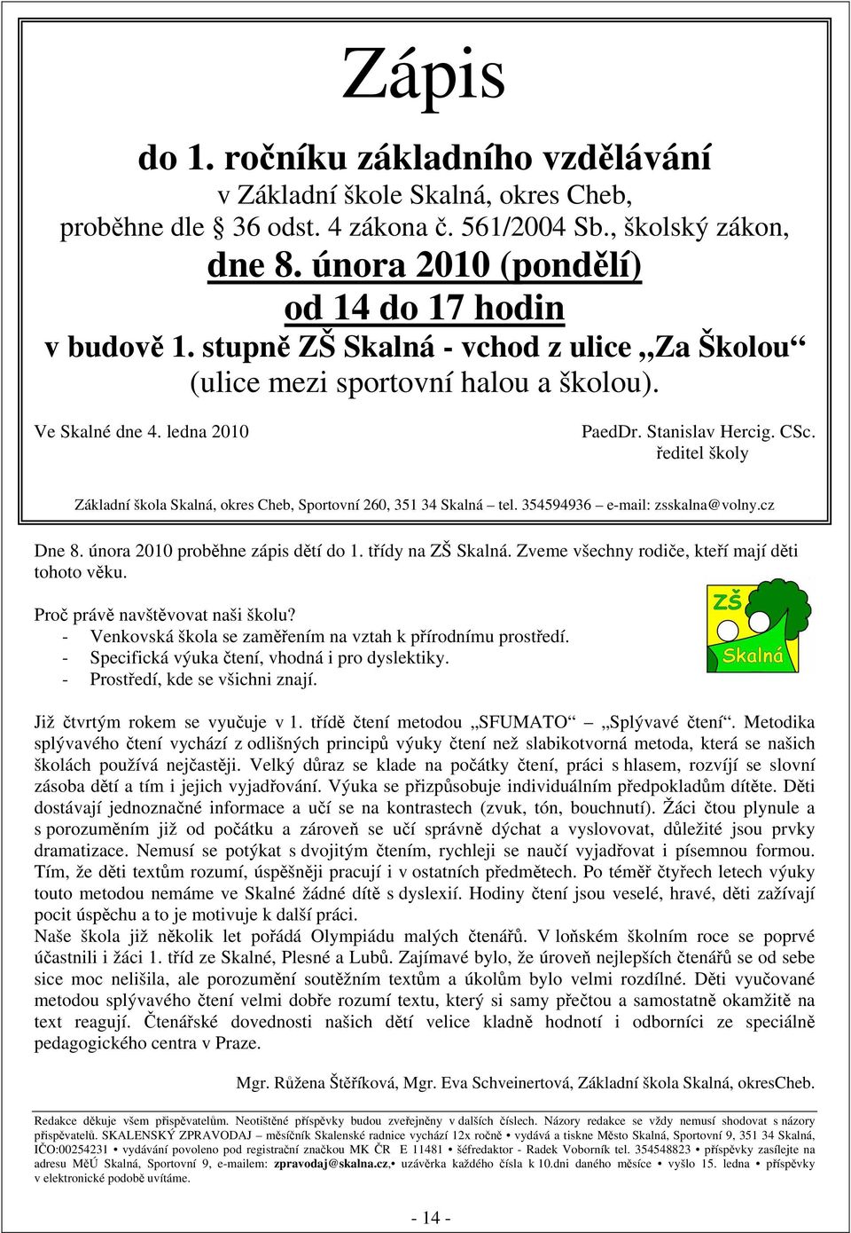 ředitel školy Základní škola Skalná, okres Cheb, Sportovní 260, 351 34 Skalná tel. 354594936 e-mail: zsskalna@volny.cz Dne 8. února 2010 proběhne zápis dětí do 1. třídy na ZŠ Skalná.