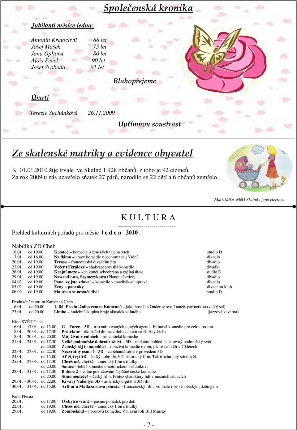 Za rok 2009 u nás uzavřelo sňatek 27 párů, narodilo se 22 dětí a 6 občanů zemřelo.