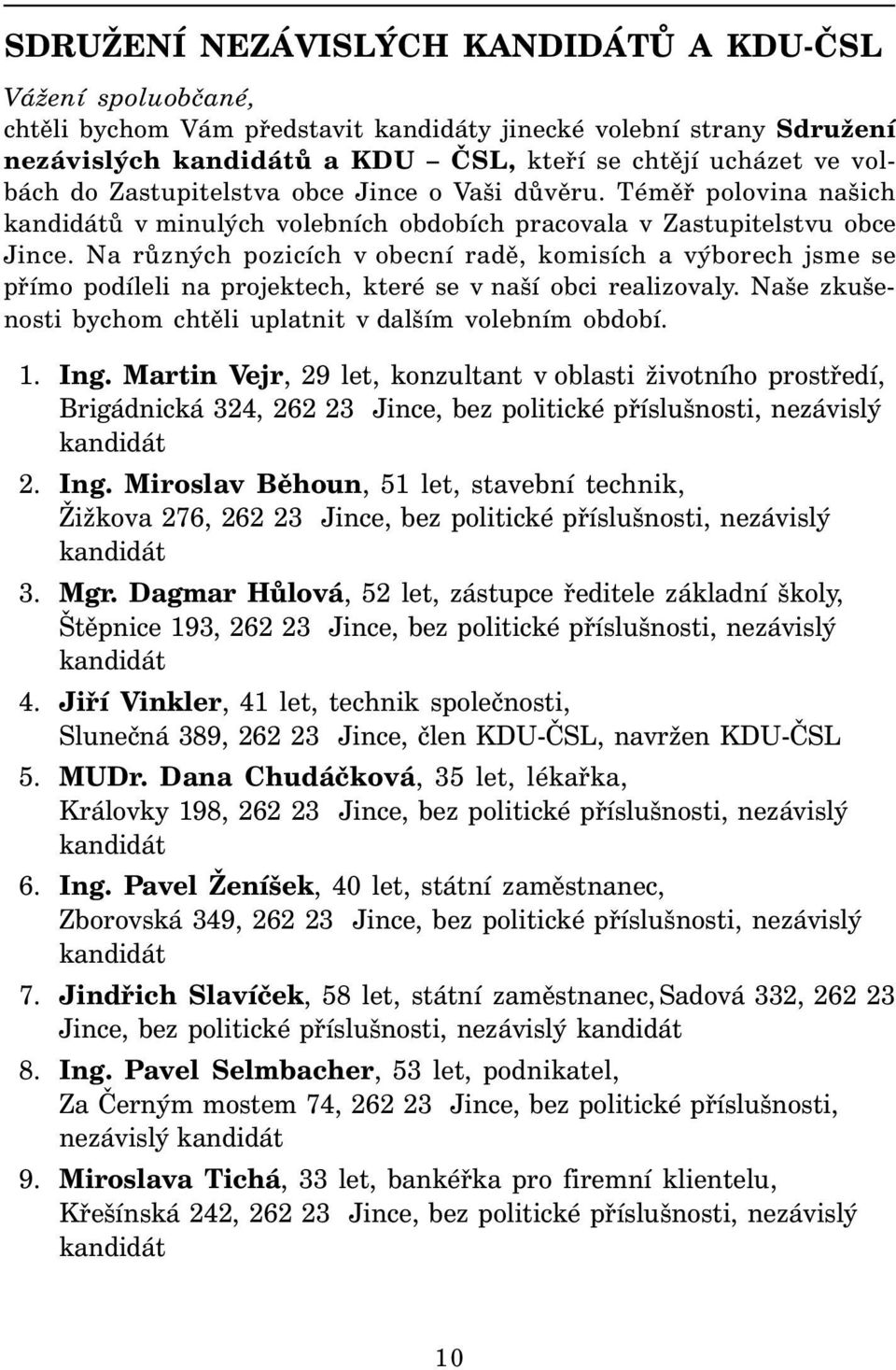 Na různých pozicích v obecní radě, komisích a výborech jsme se přímo podíleli na projektech, které se v naší obci realizovaly. Naše zkušenosti bychom chtěli uplatnit v dalším volebním období. 1. Ing.