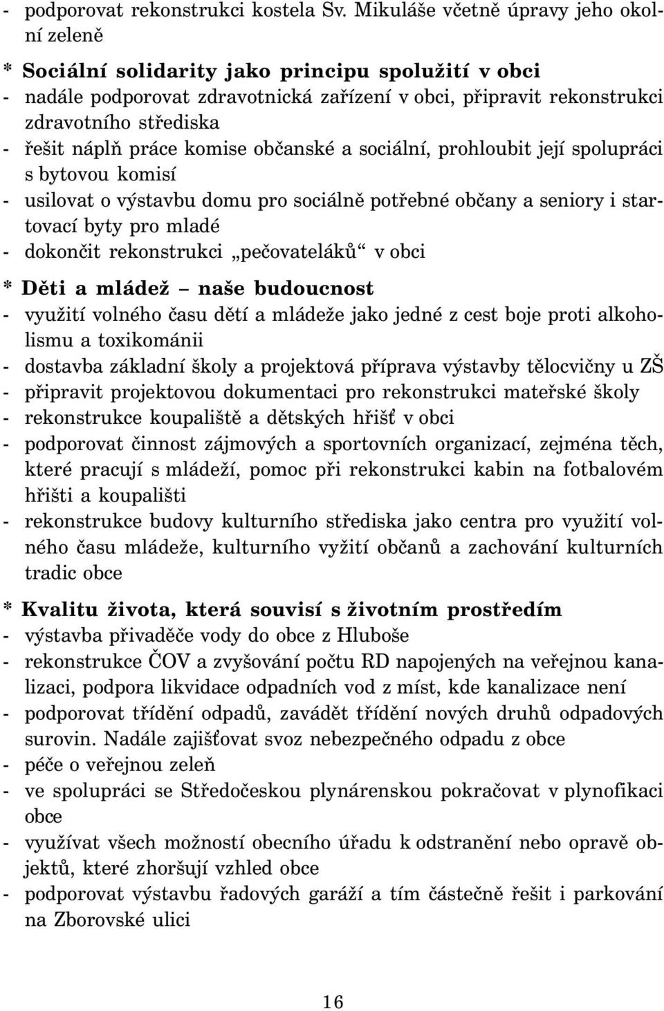 náplň práce komise občanské a sociální, prohloubit její spolupráci s bytovou komisí - usilovat o výstavbu domu pro sociálně potřebné občany a seniory i startovací byty pro mladé - dokončit