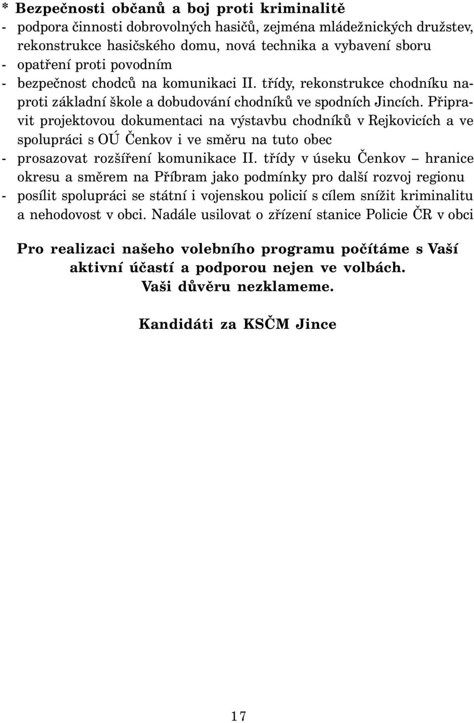 Připravit projektovou dokumentaci na výstavbu chodníků v Rejkovicích a ve spolupráci s OÚ Čenkov i ve směru na tuto obec - prosazovat rozšíření komunikace II.