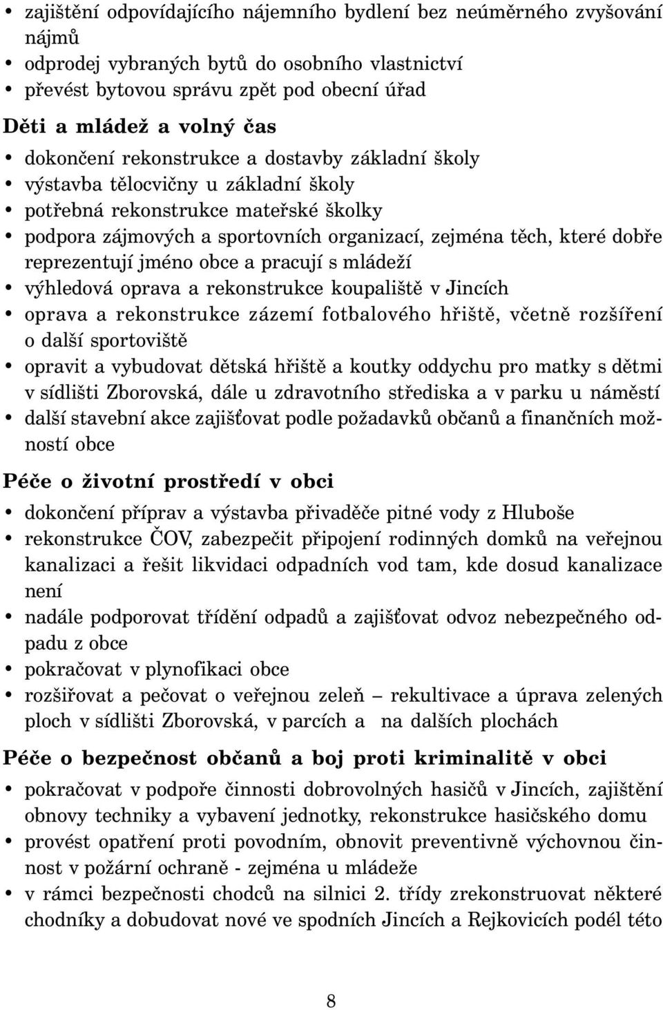 reprezentují jméno obce a pracují s mládeží výhledová oprava a rekonstrukce koupaliště v Jincích oprava a rekonstrukce zázemí fotbalového hřiště, včetně rozšíření o další sportoviště opravit a