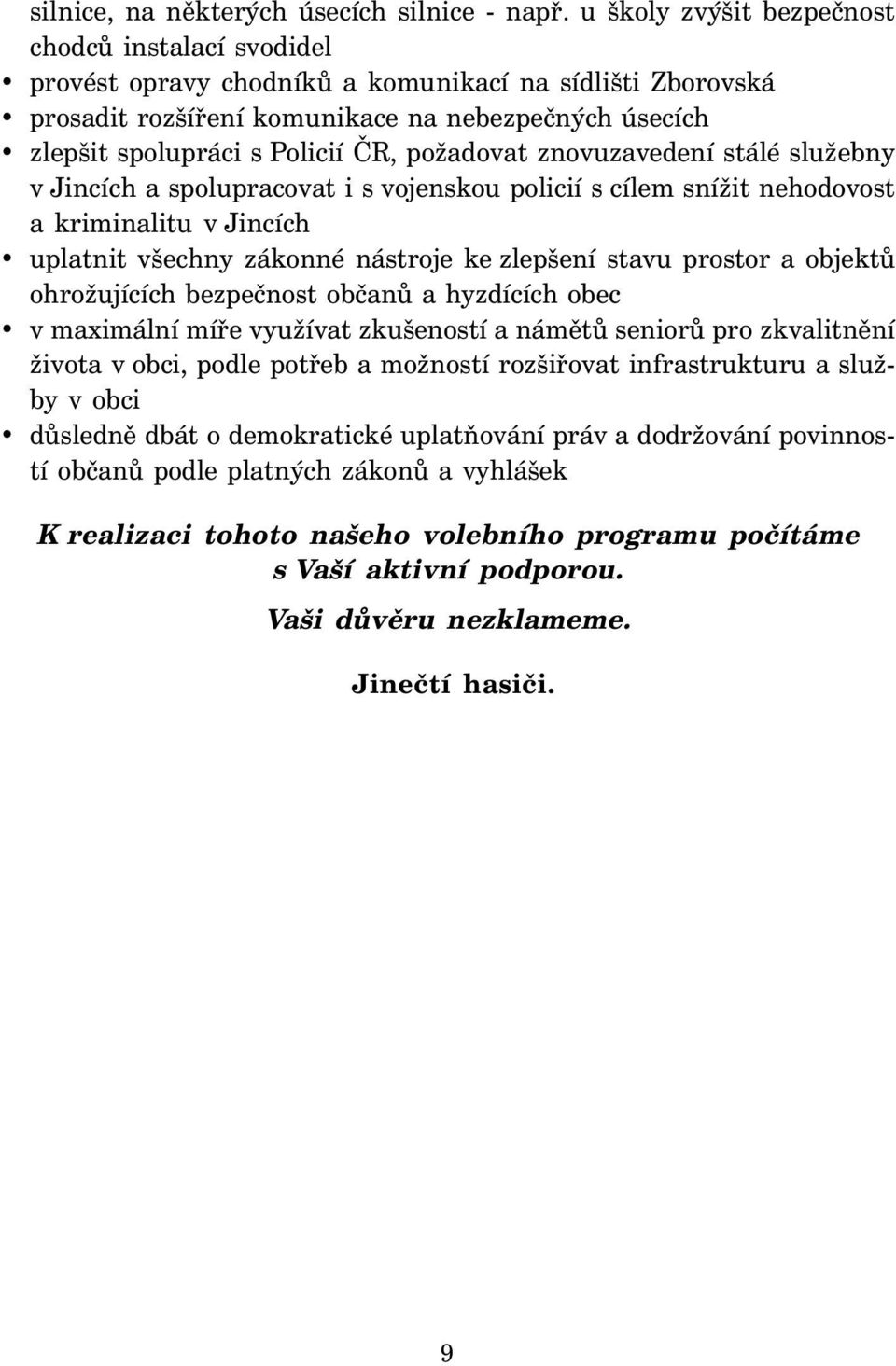 požadovat znovuzavedení stálé služebny v Jincích a spolupracovat i s vojenskou policií s cílem snížit nehodovost a kriminalitu v Jincích uplatnit všechny zákonné nástroje ke zlepšení stavu prostor a