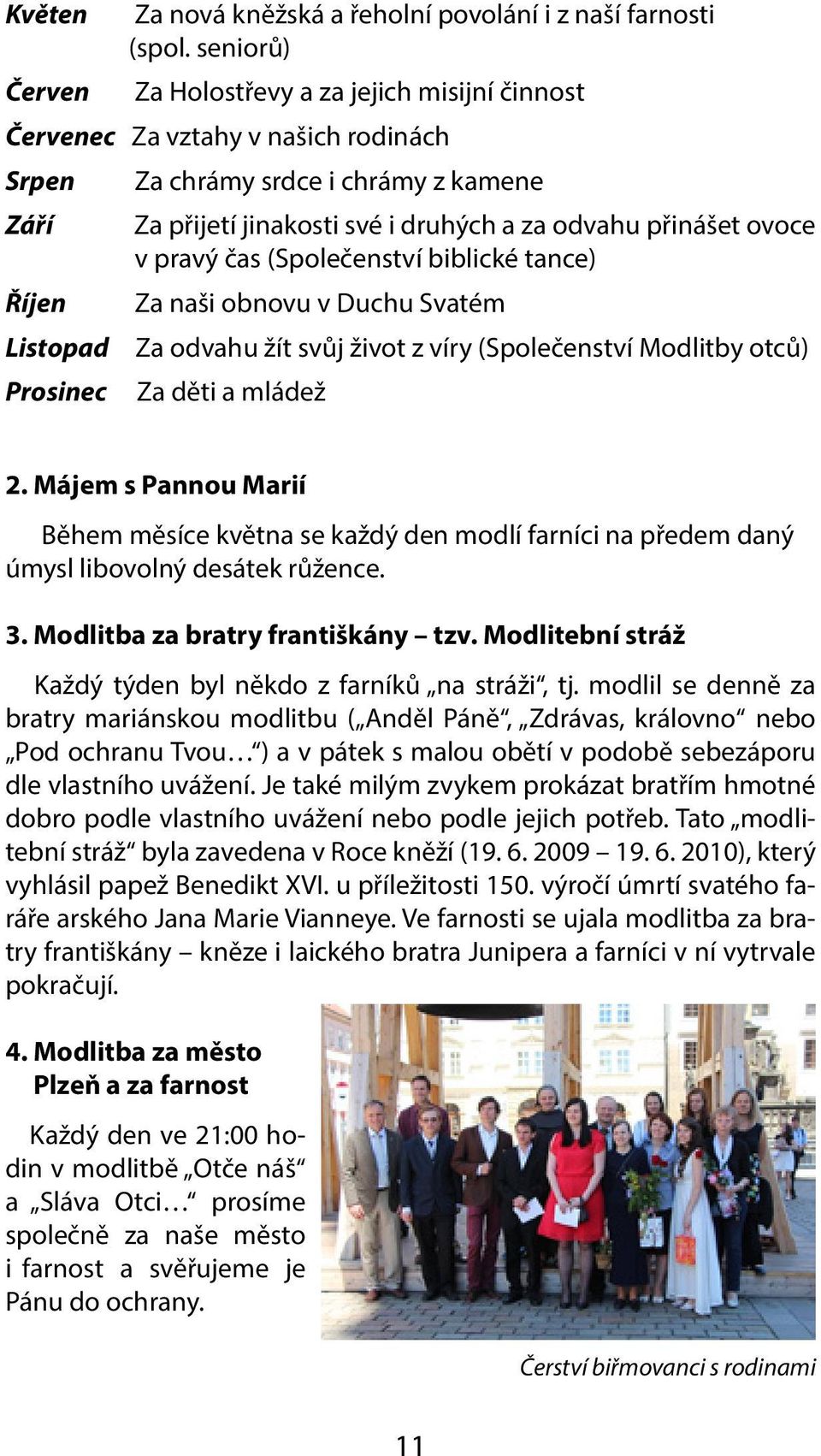 pravý čas (Společenství biblické tance) Říjen Za naši obnovu v Duchu Svatém Listopad Za odvahu žít svůj život z víry (Společenství Modlitby otců) Prosinec Za děti a mládež 2.