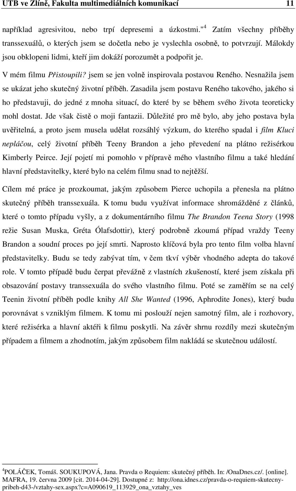 V mém filmu Přistoupili? jsem se jen volně inspirovala postavou Reného. Nesnažila jsem se ukázat jeho skutečný životní příběh.