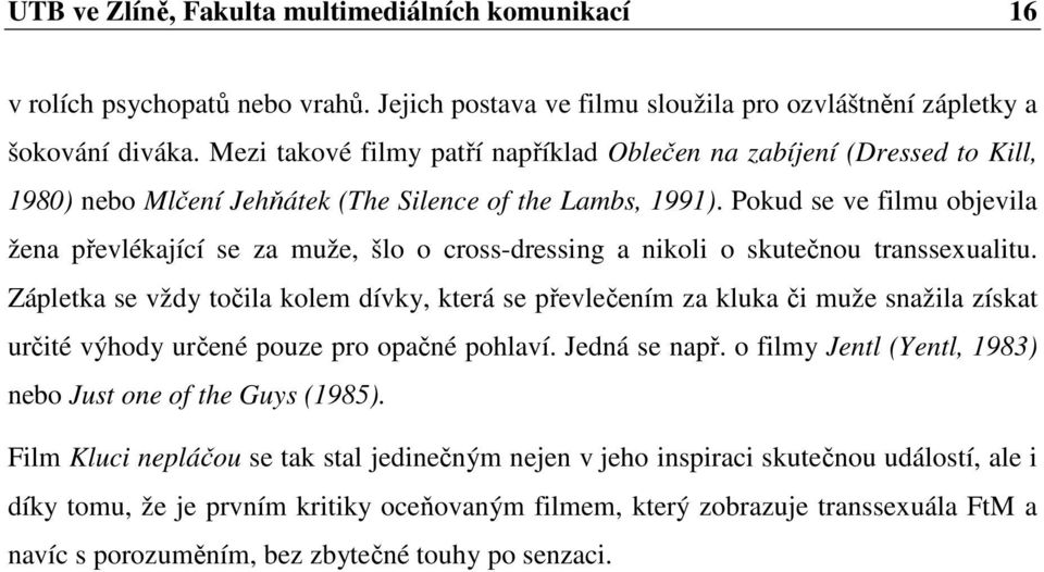 Pokud se ve filmu objevila žena převlékající se za muže, šlo o cross-dressing a nikoli o skutečnou transsexualitu.