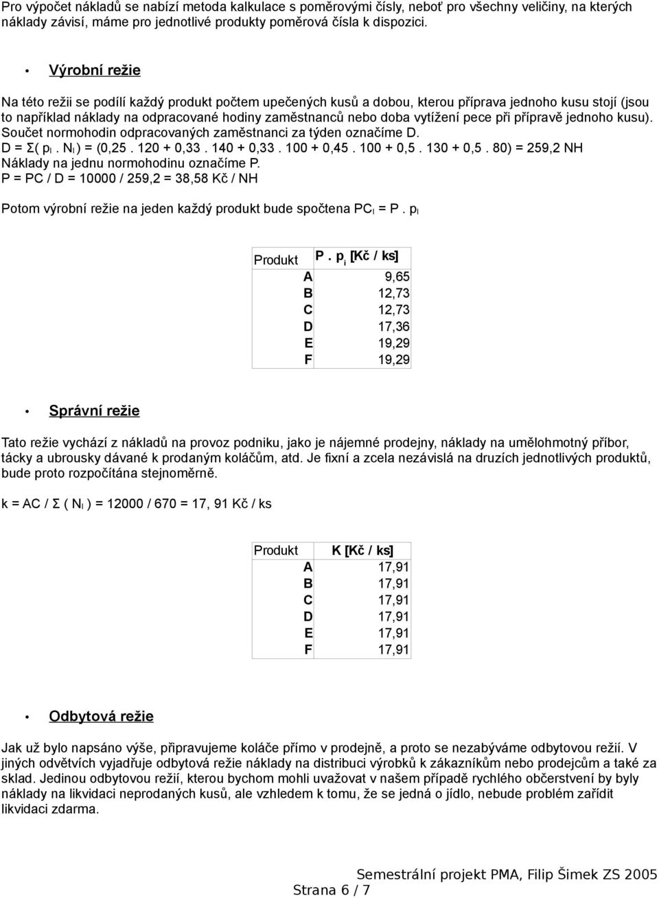 pece při přípravě jednoho kusu). Součet normohodin odpracovaných zaměstnanci za týden označíme D. D = Σ( p I. N I ) = (0,25. 120 + 0,33. 140 + 0,33. 100 + 0,45. 100 + 0,5. 130 + 0,5.