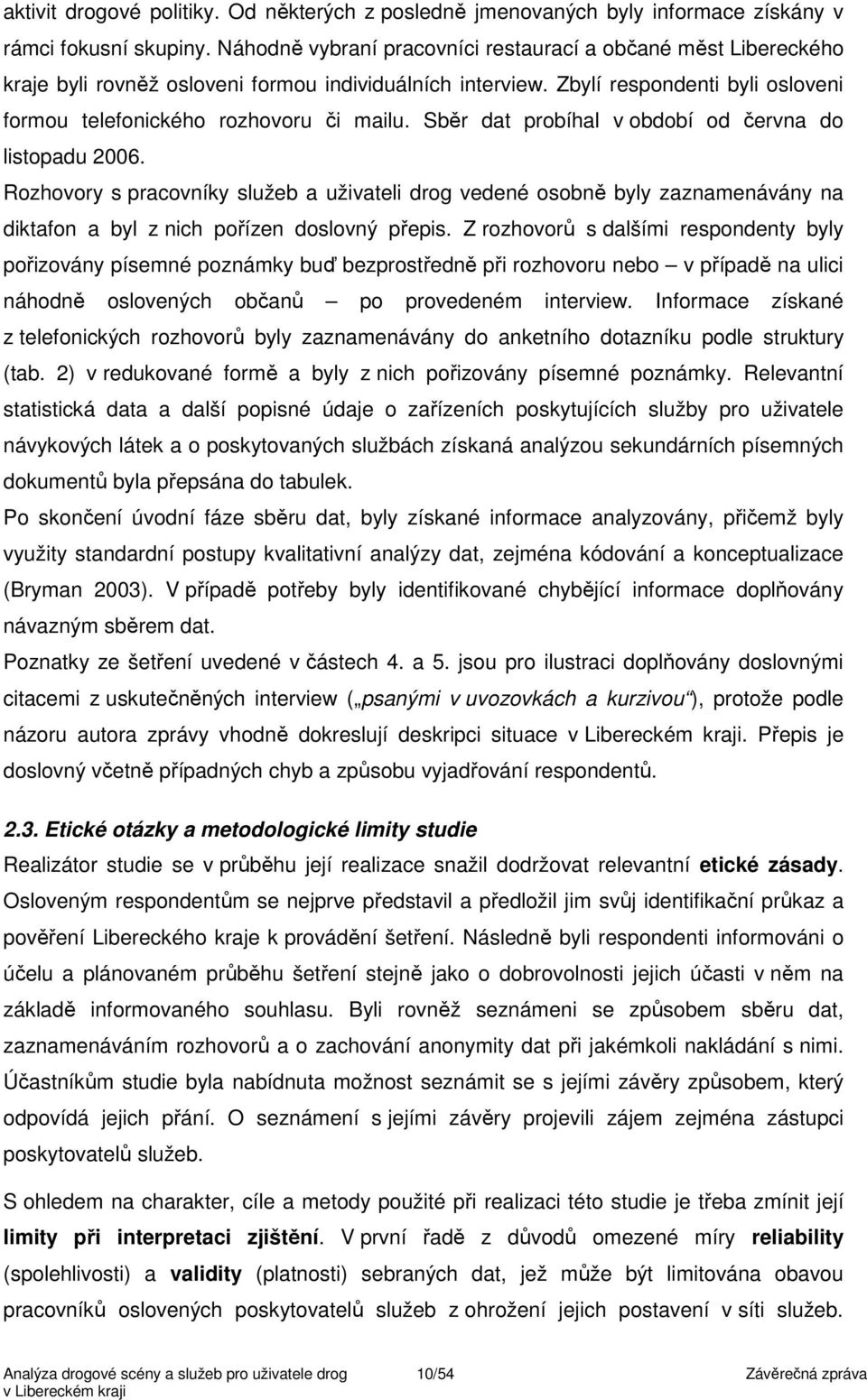 Sběr dat probíhal v období od června do listopadu 2006. Rozhovory s pracovníky služeb a uživateli drog vedené osobně byly zaznamenávány na diktafon a byl z nich pořízen doslovný přepis.