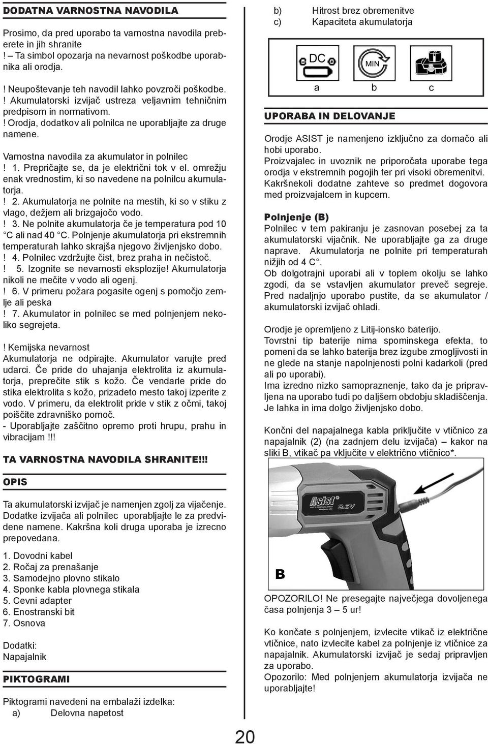 Varnostna navodila za akumulator in polnilec! 1. Prepričajte se, da je električni tok v el. omrežju enak vrednostim, ki so navedene na polnilcu akumulatorja.! 2.