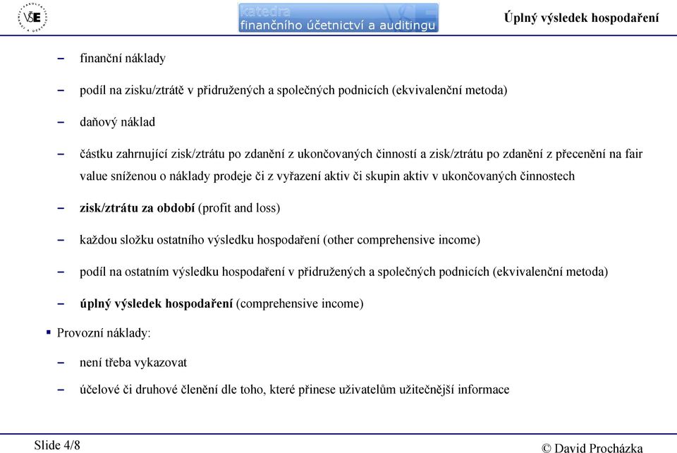 (profit and loss) - každou složku ostatního výsledku hospodaření (other comprehensive income) - podíl na ostatním výsledku hospodaření v přidružených a společných podnicích (ekvivalenční