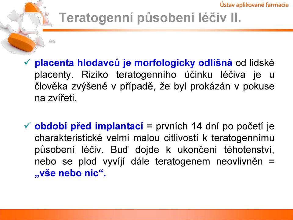 Riziko teratogenního účinku léčiva je u člověka zvýšené v případě, že byl prokázán v pokuse na zvířeti.